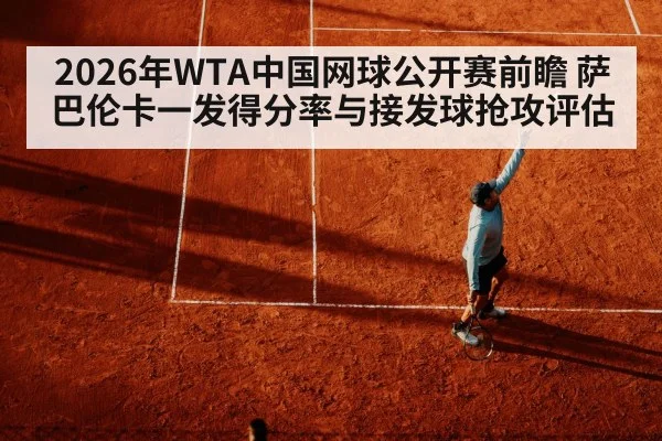 2026年WTA中国网球公开赛前瞻 萨巴伦卡一发得分率与接发球抢攻评估